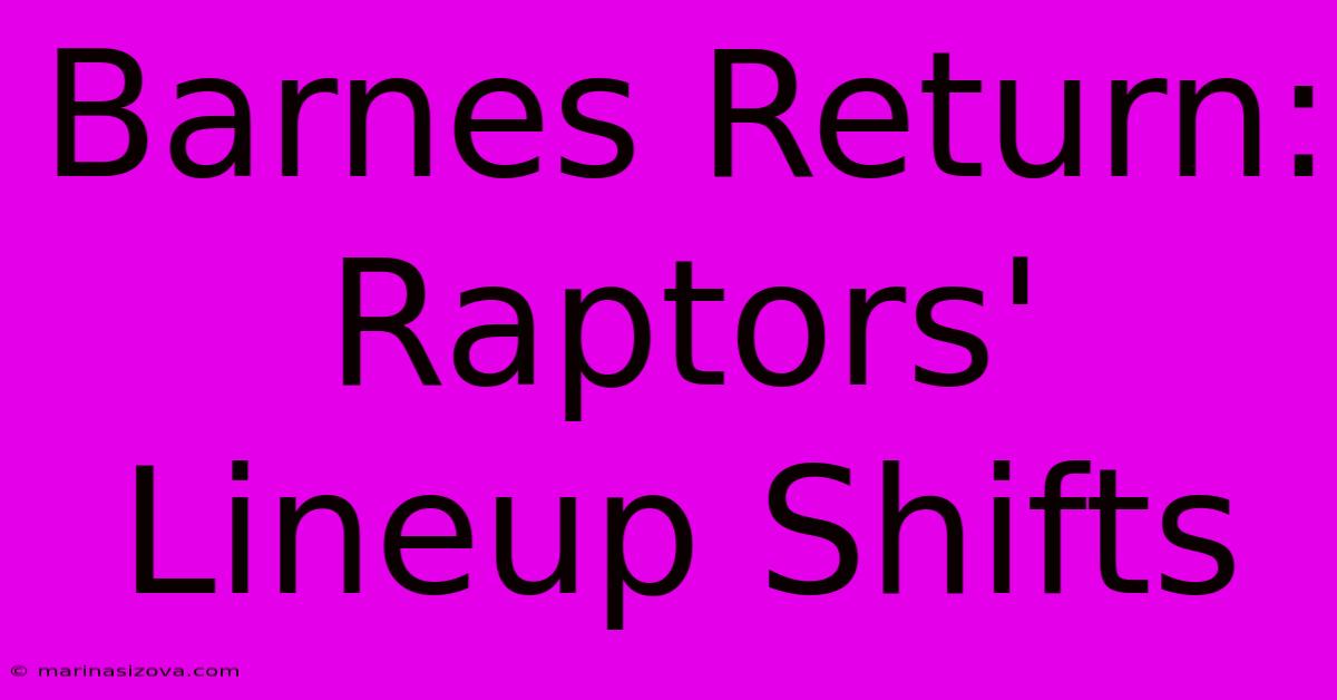 Barnes Return: Raptors' Lineup Shifts