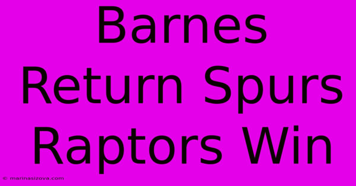 Barnes Return Spurs Raptors Win