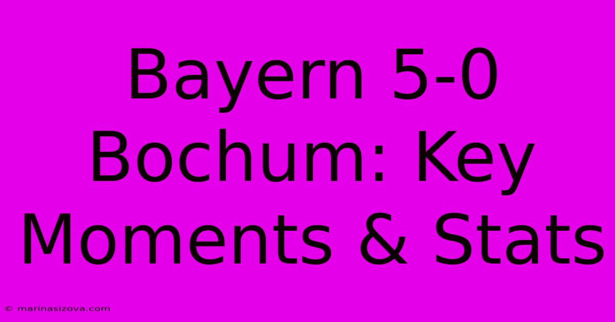 Bayern 5-0 Bochum: Key Moments & Stats 