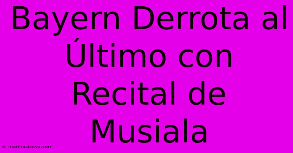 Bayern Derrota Al Último Con Recital De Musiala