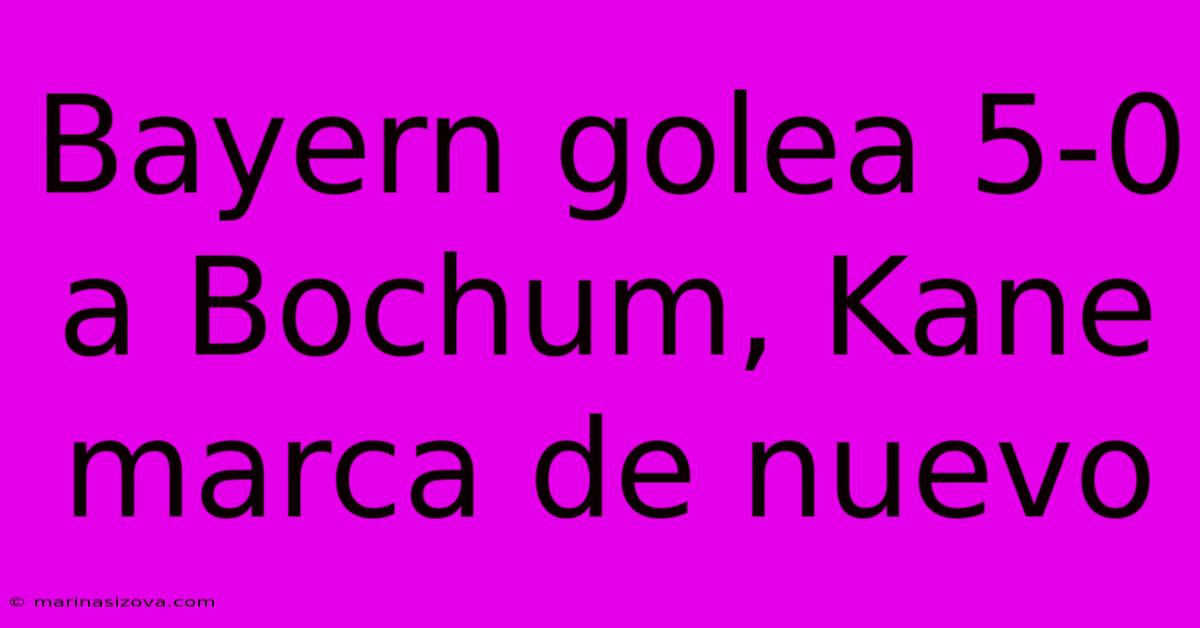Bayern Golea 5-0 A Bochum, Kane Marca De Nuevo