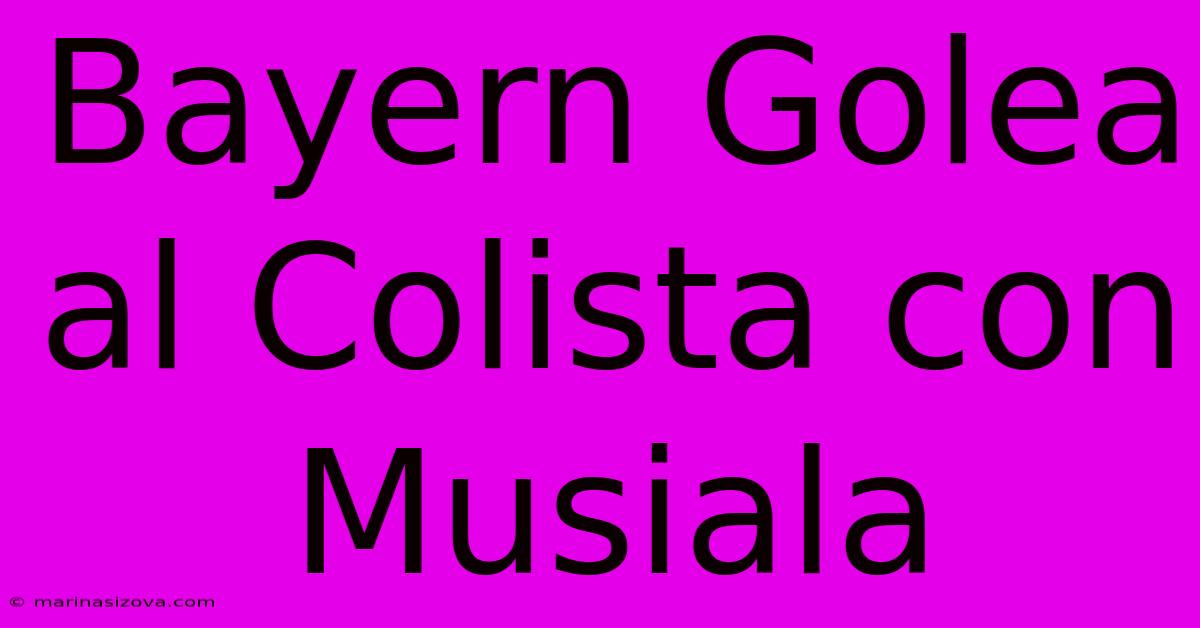 Bayern Golea Al Colista Con Musiala