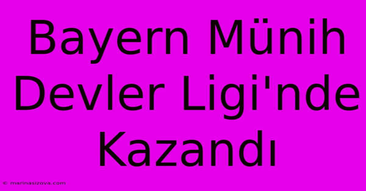 Bayern Münih Devler Ligi'nde Kazandı