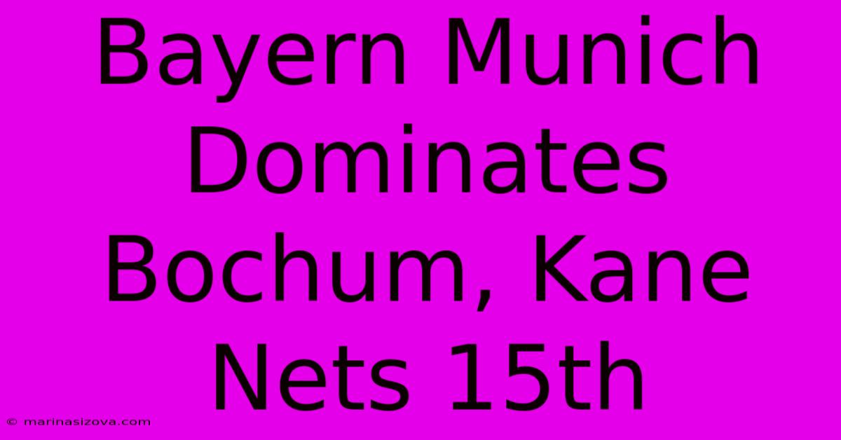 Bayern Munich Dominates Bochum, Kane Nets 15th 