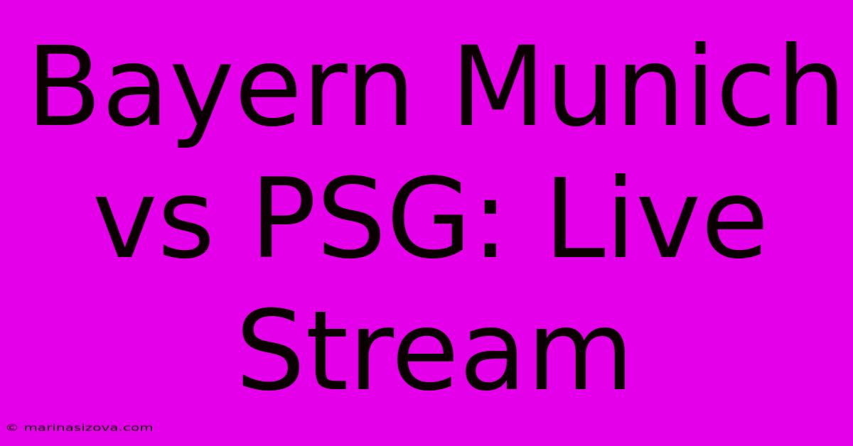 Bayern Munich Vs PSG: Live Stream