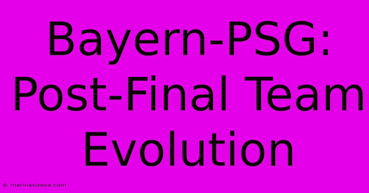 Bayern-PSG: Post-Final Team Evolution