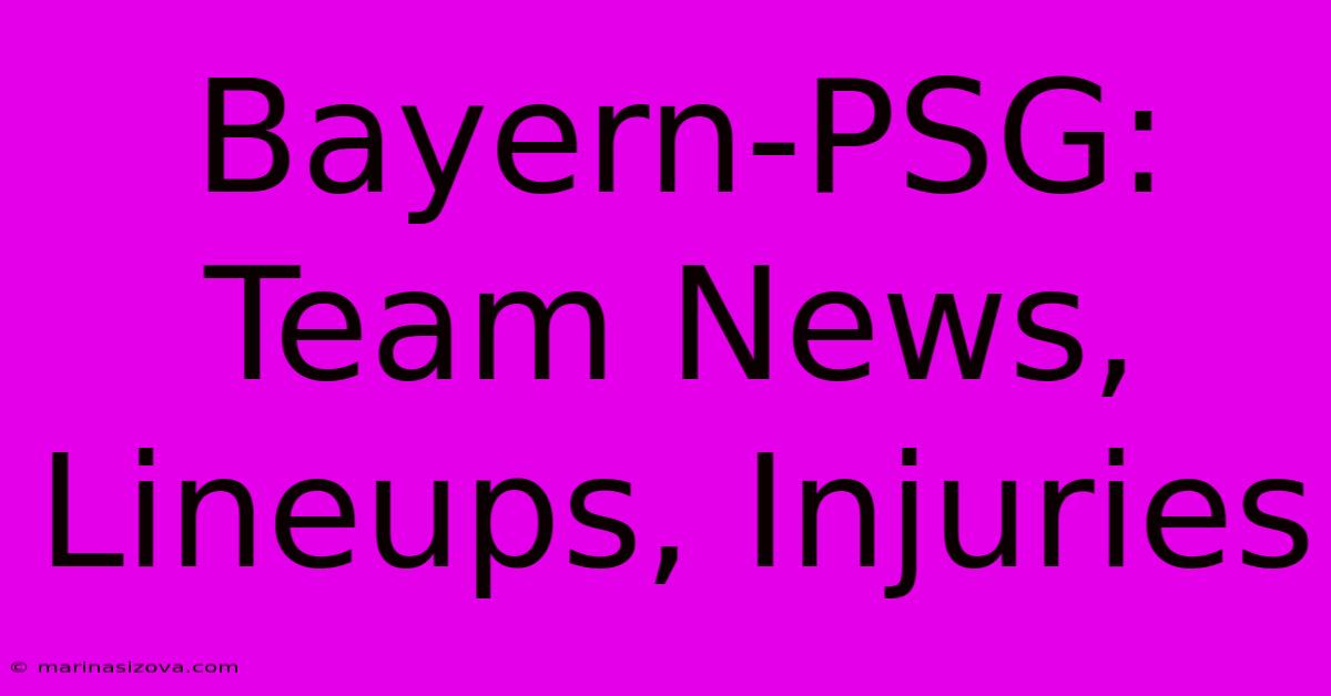 Bayern-PSG: Team News, Lineups, Injuries