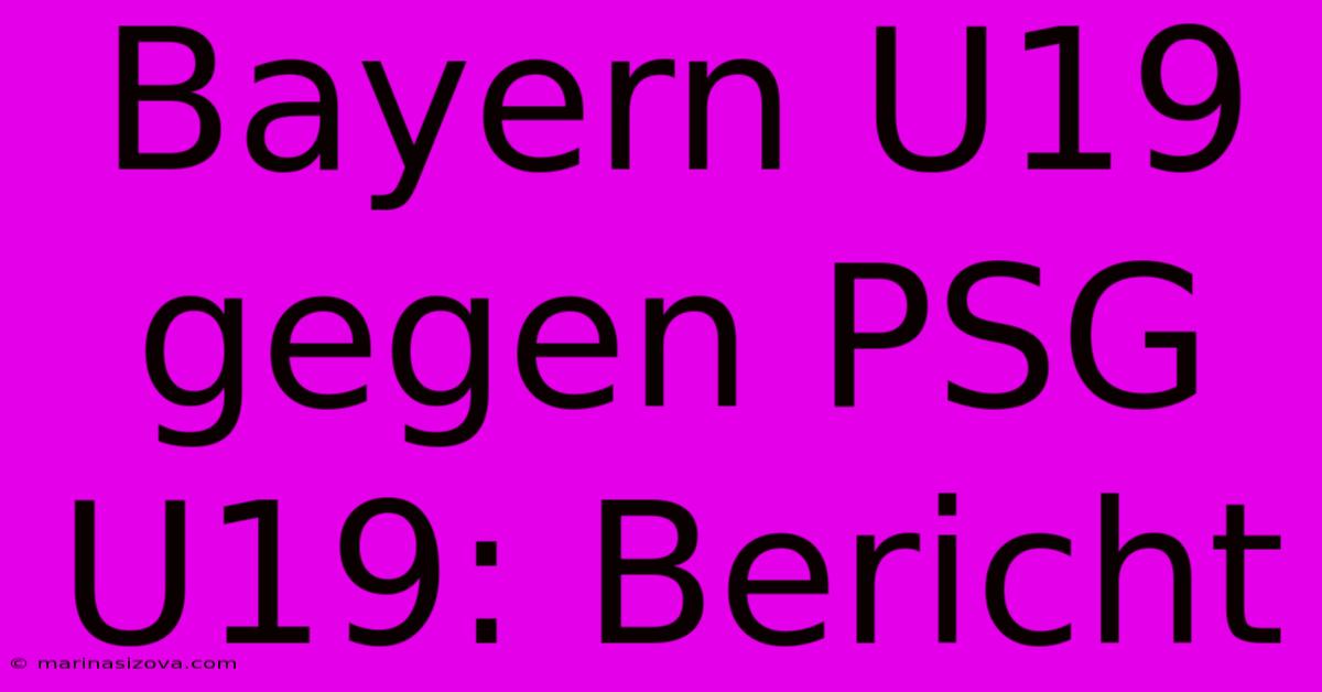 Bayern U19 Gegen PSG U19: Bericht