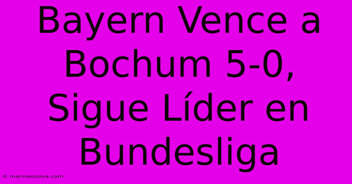 Bayern Vence A Bochum 5-0, Sigue Líder En Bundesliga