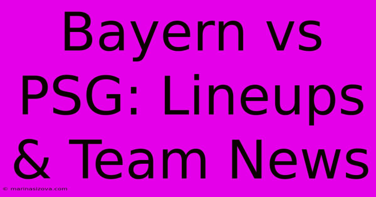 Bayern Vs PSG: Lineups & Team News