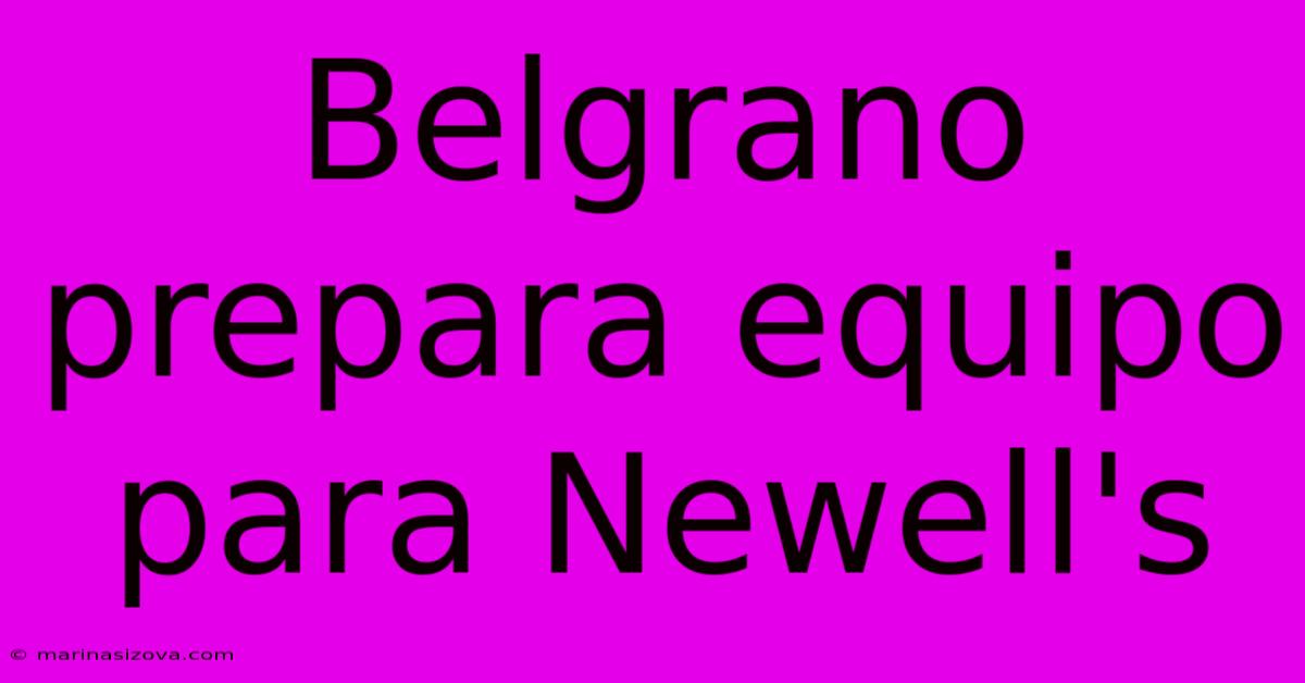 Belgrano Prepara Equipo Para Newell's