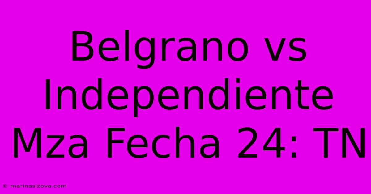 Belgrano Vs Independiente Mza Fecha 24: TN