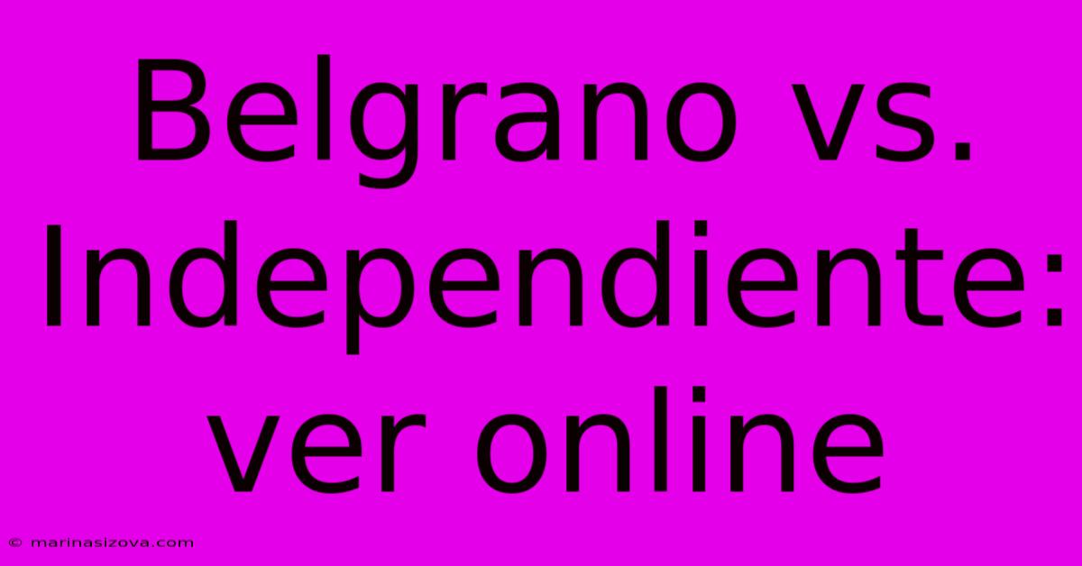 Belgrano Vs. Independiente: Ver Online