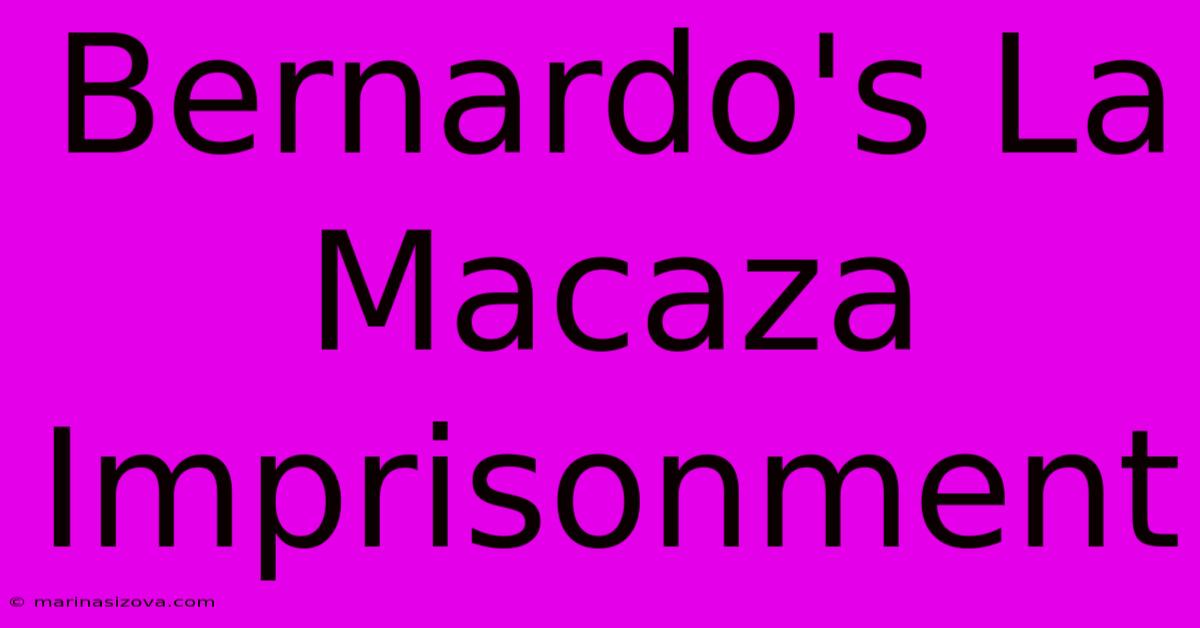 Bernardo's La Macaza Imprisonment