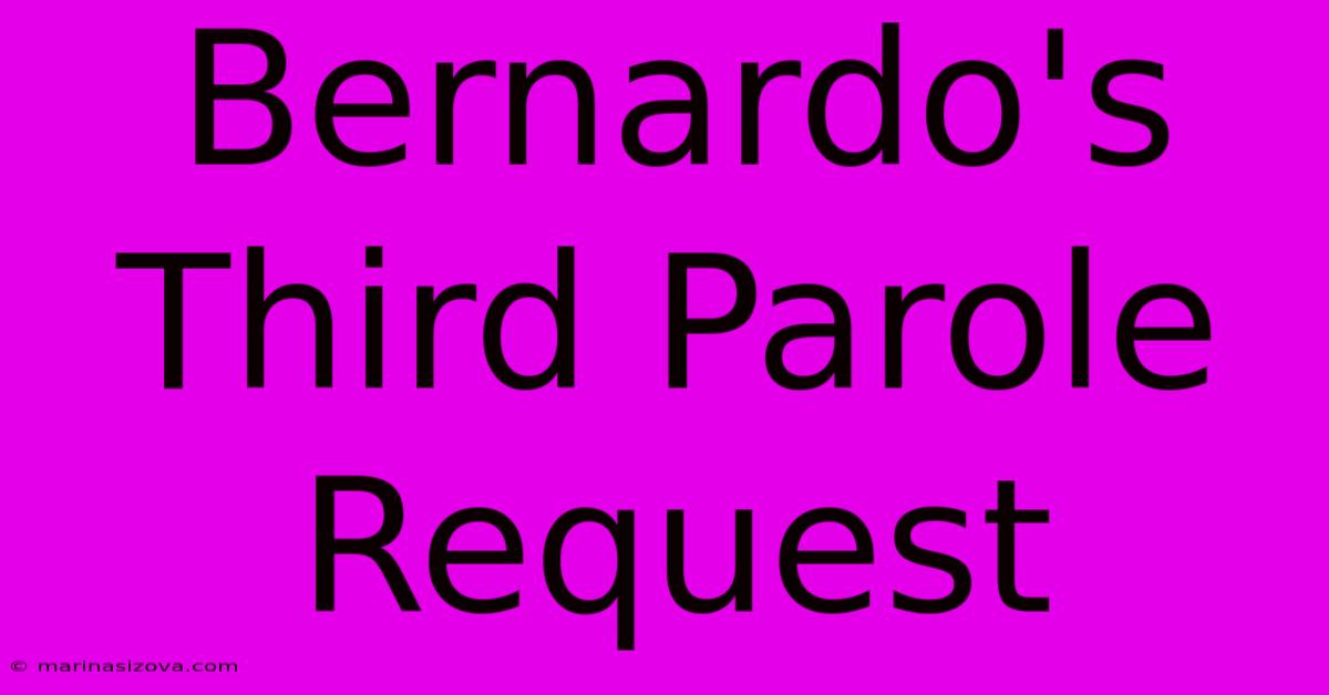 Bernardo's Third Parole Request