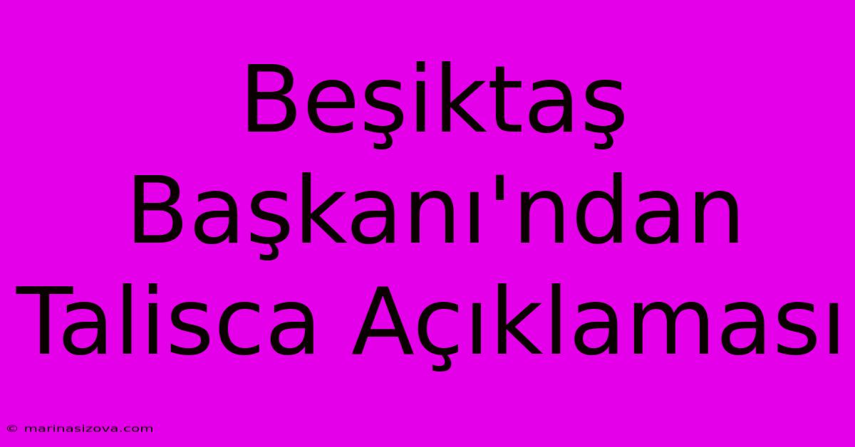 Beşiktaş Başkanı'ndan Talisca Açıklaması