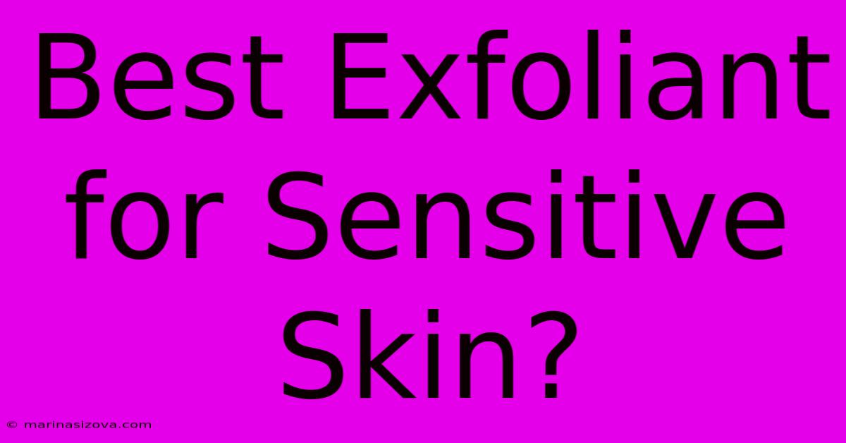 Best Exfoliant For Sensitive Skin?