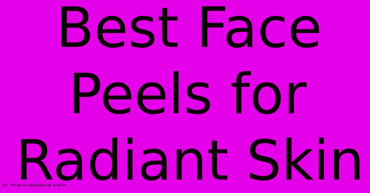 Best Face Peels For Radiant Skin