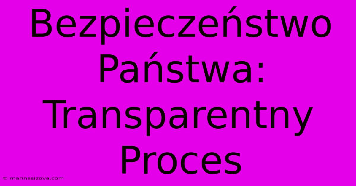 Bezpieczeństwo Państwa: Transparentny Proces 