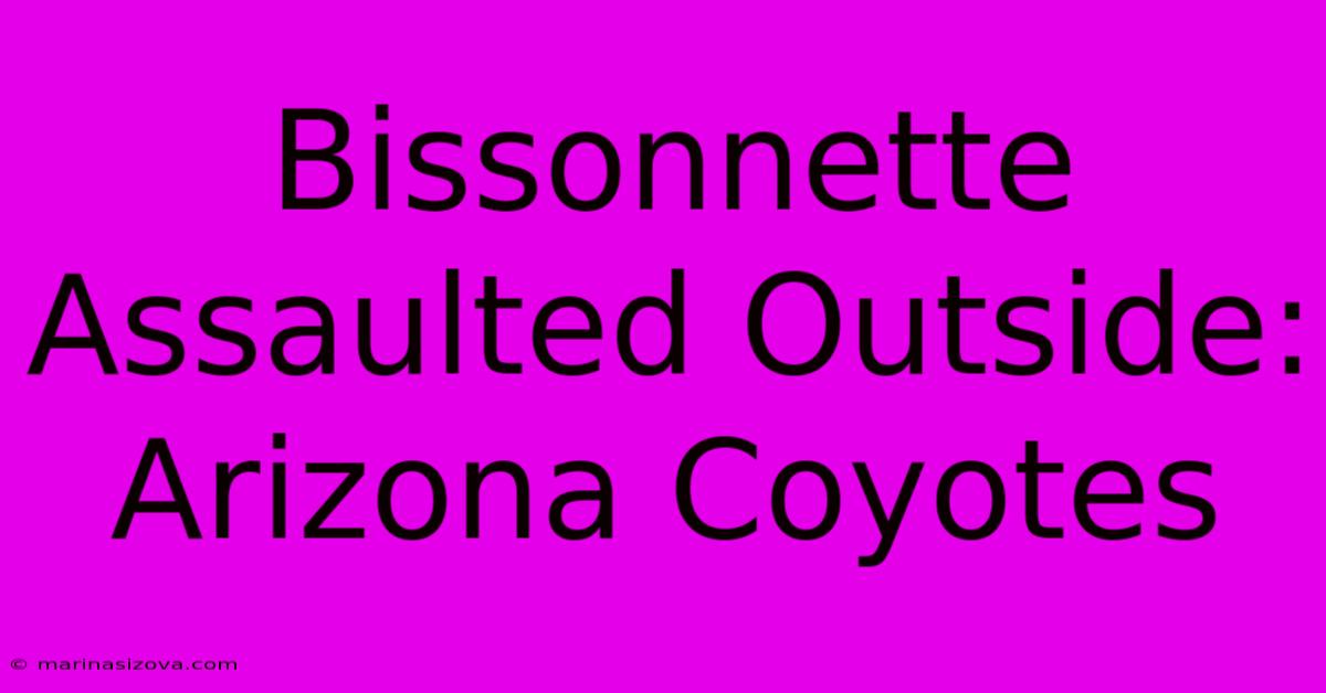 Bissonnette Assaulted Outside: Arizona Coyotes