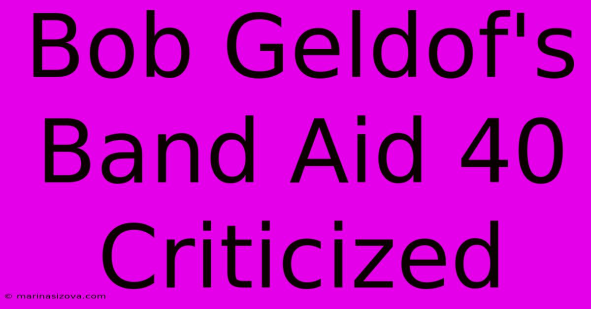 Bob Geldof's Band Aid 40 Criticized