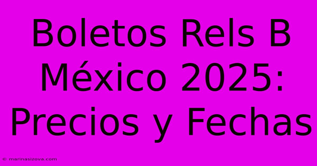 Boletos Rels B México 2025: Precios Y Fechas