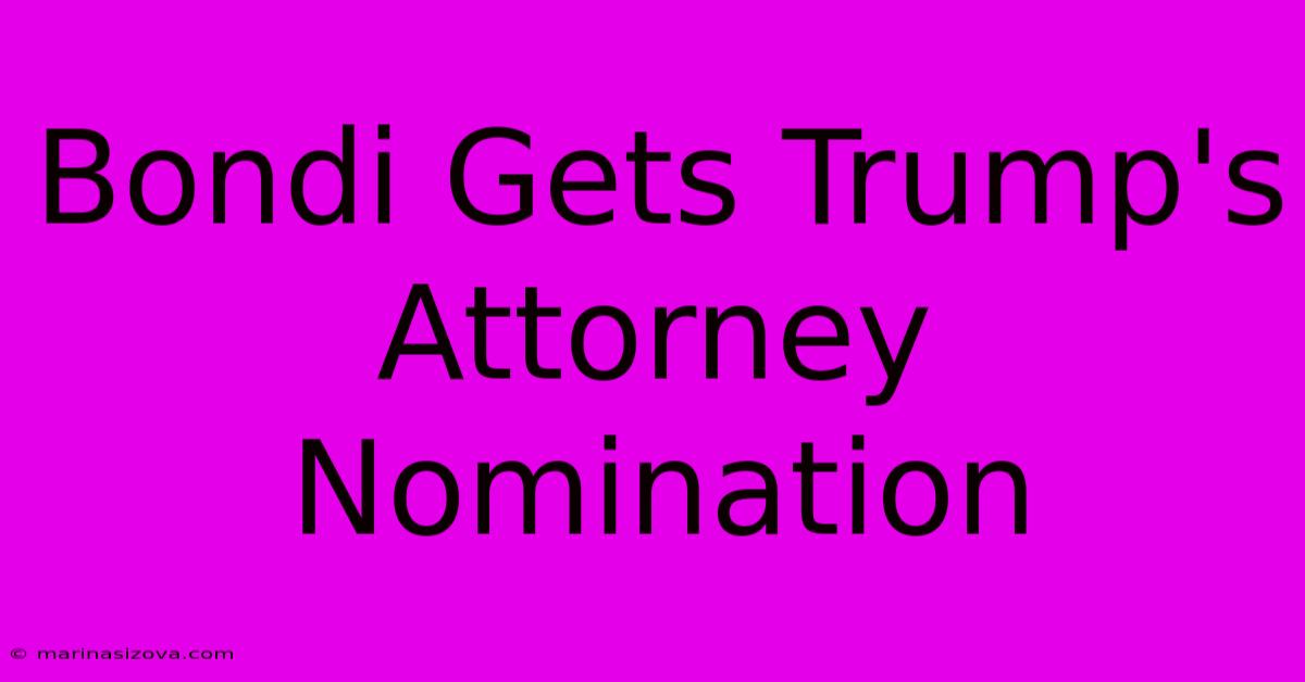 Bondi Gets Trump's Attorney Nomination