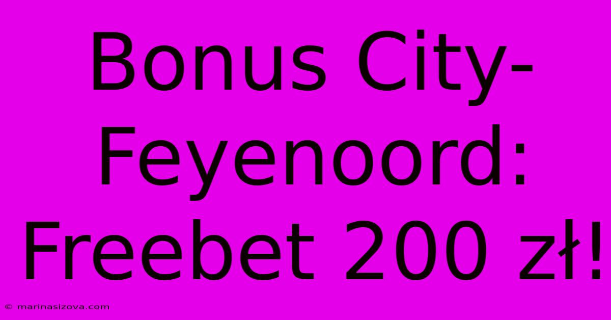 Bonus City-Feyenoord: Freebet 200 Zł!