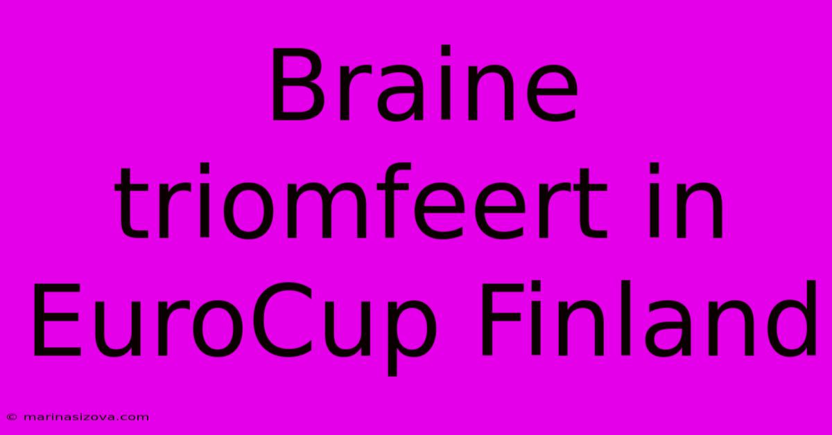 Braine Triomfeert In EuroCup Finland