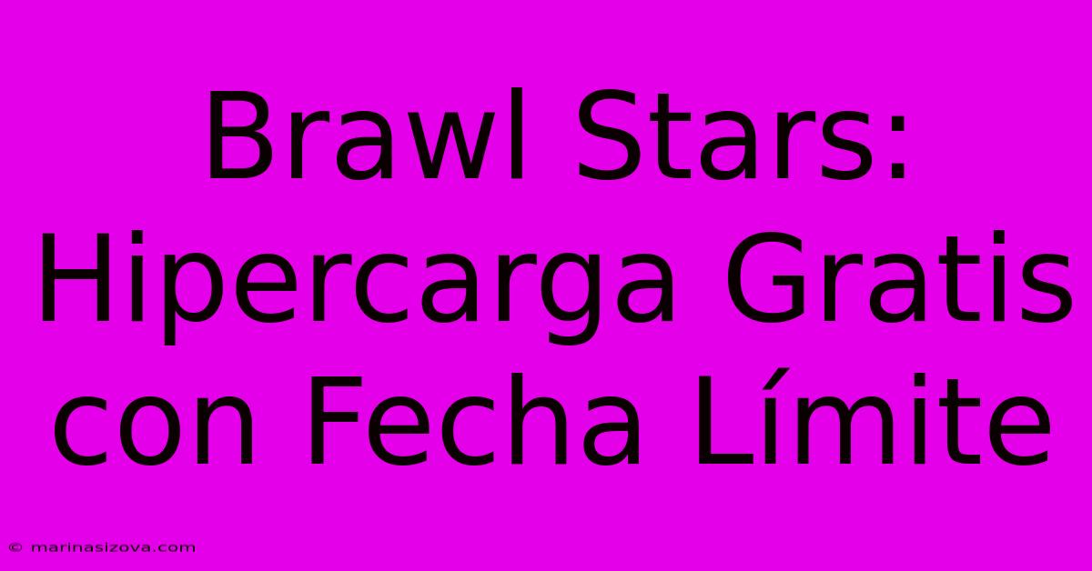 Brawl Stars: Hipercarga Gratis Con Fecha Límite