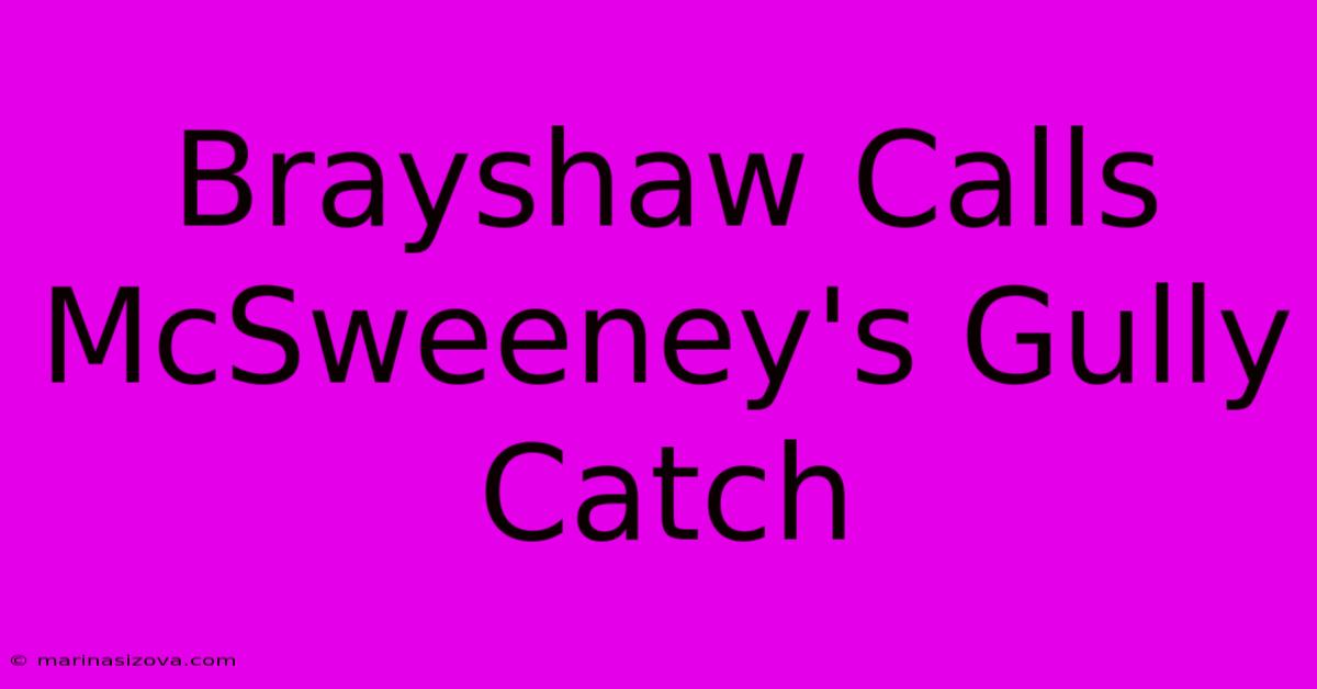 Brayshaw Calls McSweeney's Gully Catch