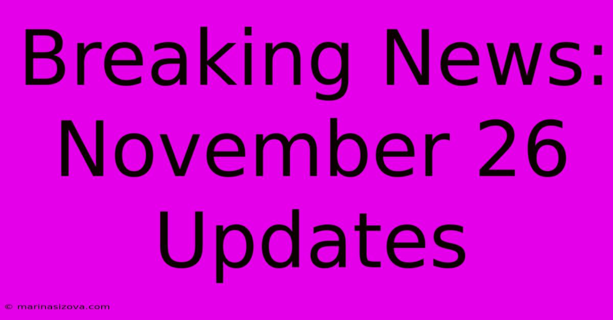 Breaking News: November 26 Updates