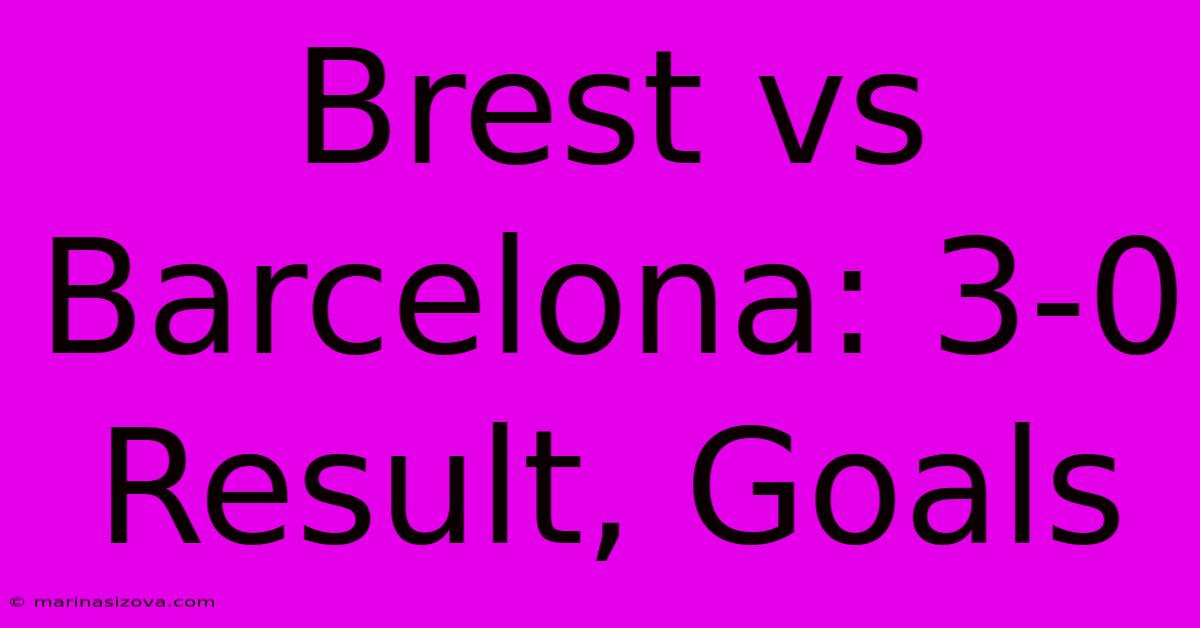 Brest Vs Barcelona: 3-0 Result, Goals