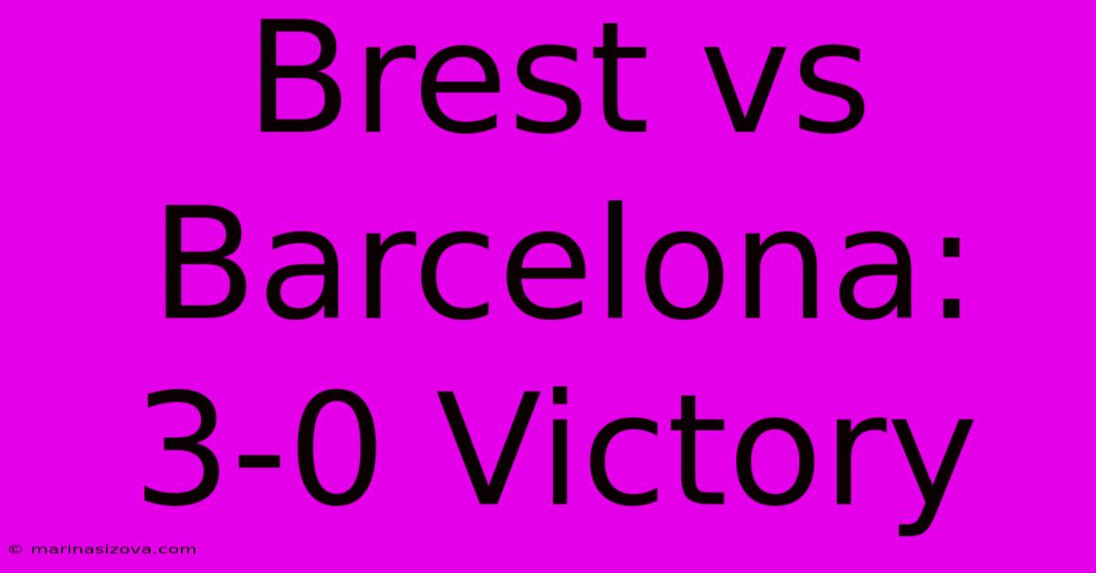 Brest Vs Barcelona: 3-0 Victory