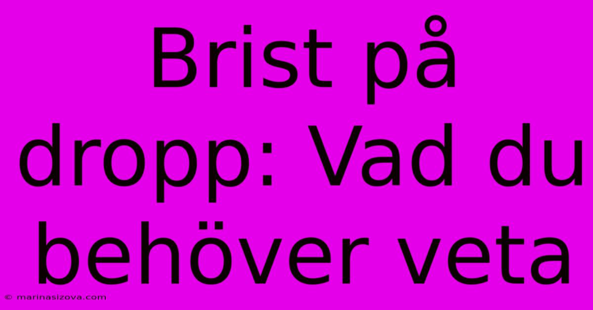 Brist På Dropp: Vad Du Behöver Veta