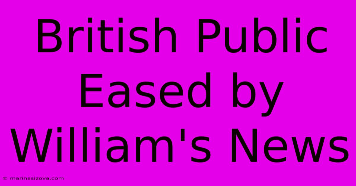 British Public Eased By William's News