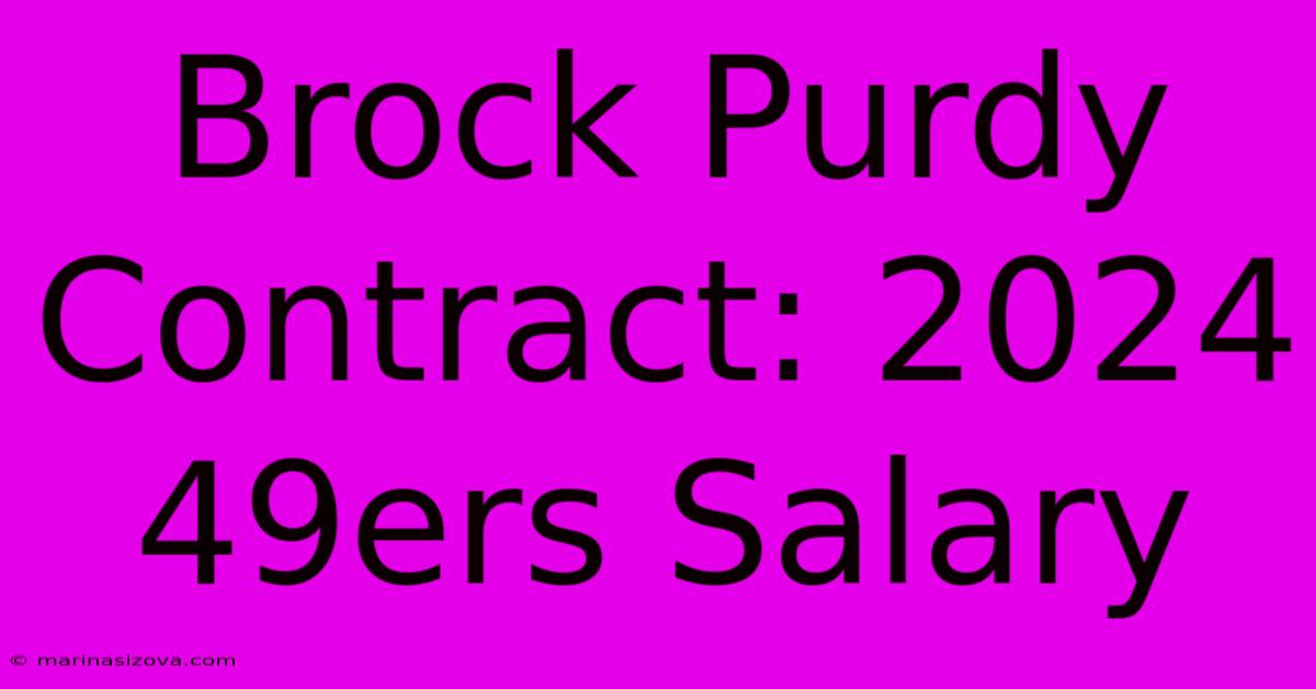 Brock Purdy Contract: 2024 49ers Salary