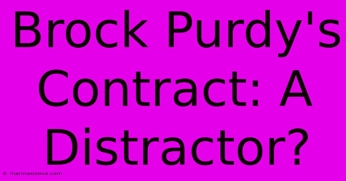 Brock Purdy's Contract: A Distractor?