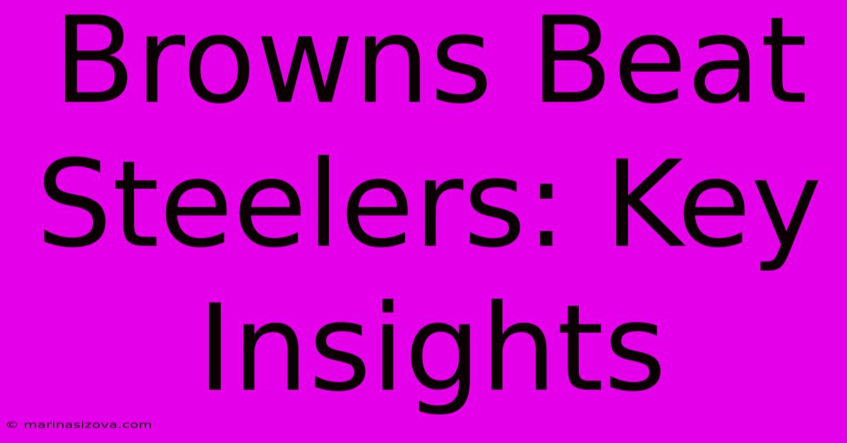 Browns Beat Steelers: Key Insights