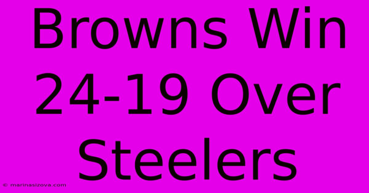 Browns Win 24-19 Over Steelers