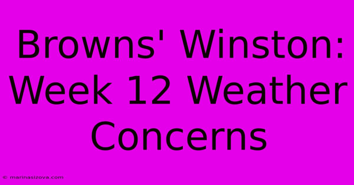 Browns' Winston: Week 12 Weather Concerns