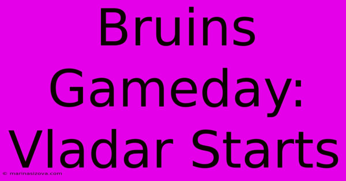 Bruins Gameday: Vladar Starts