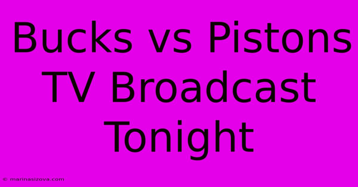 Bucks Vs Pistons TV Broadcast Tonight