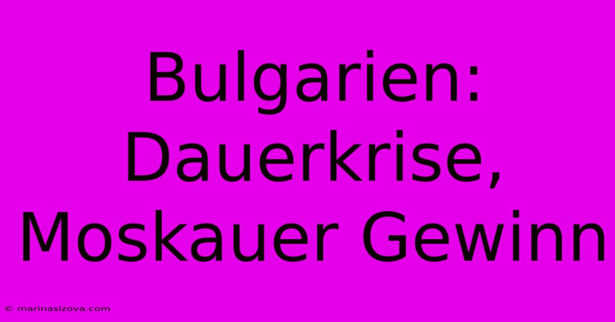 Bulgarien: Dauerkrise, Moskauer Gewinn