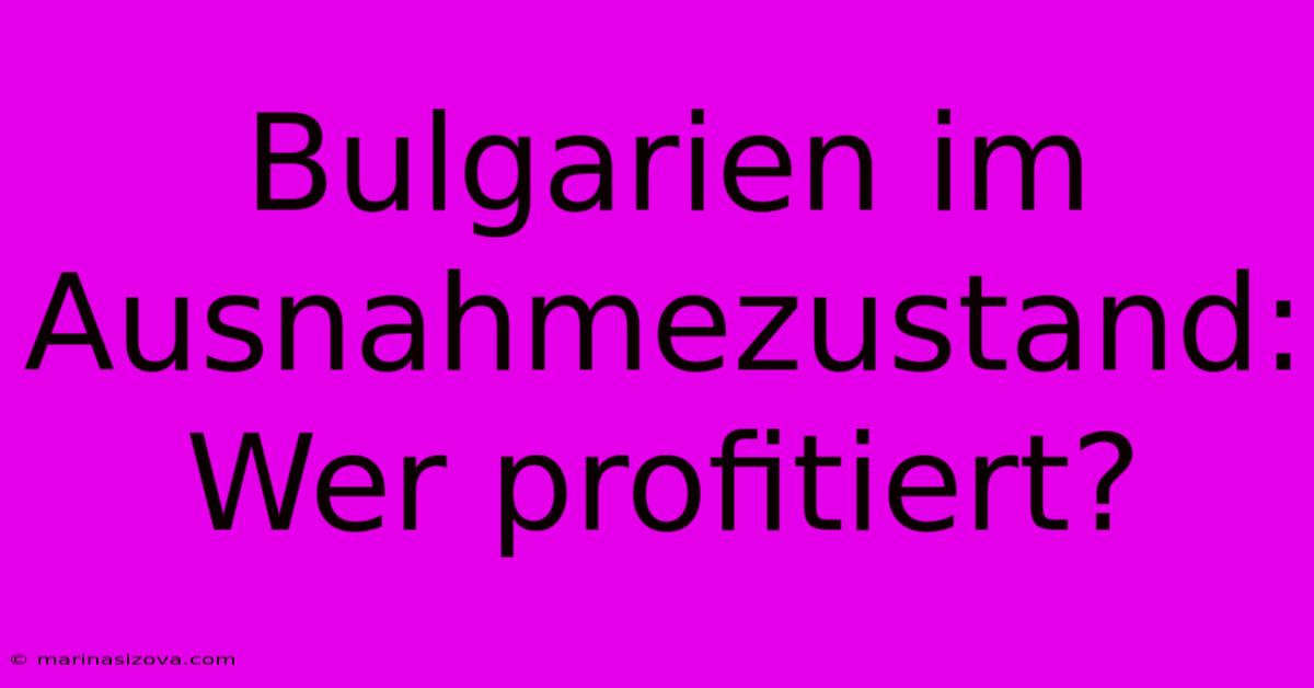 Bulgarien Im Ausnahmezustand: Wer Profitiert?