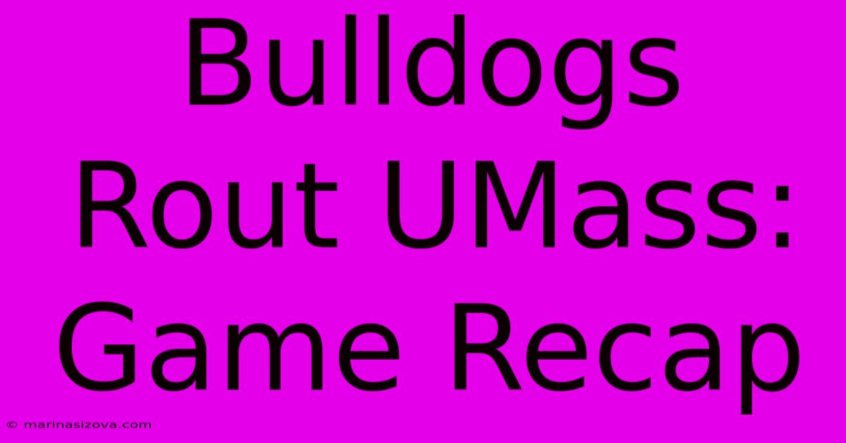 Bulldogs Rout UMass: Game Recap