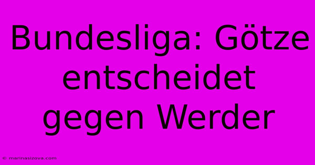 Bundesliga: Götze Entscheidet Gegen Werder