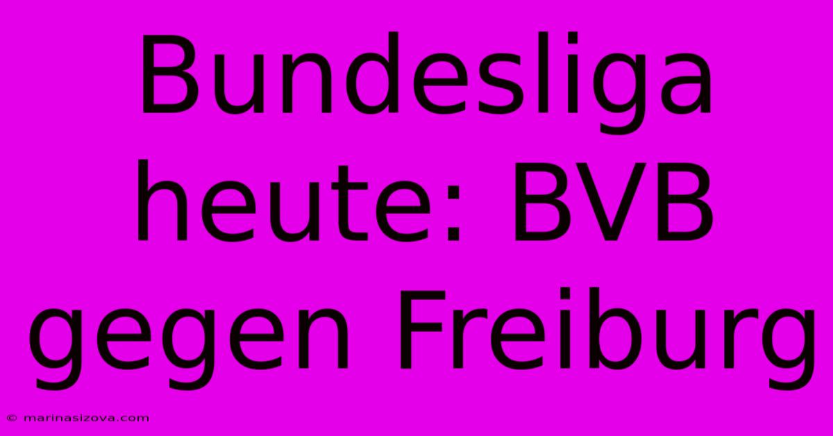 Bundesliga Heute: BVB Gegen Freiburg