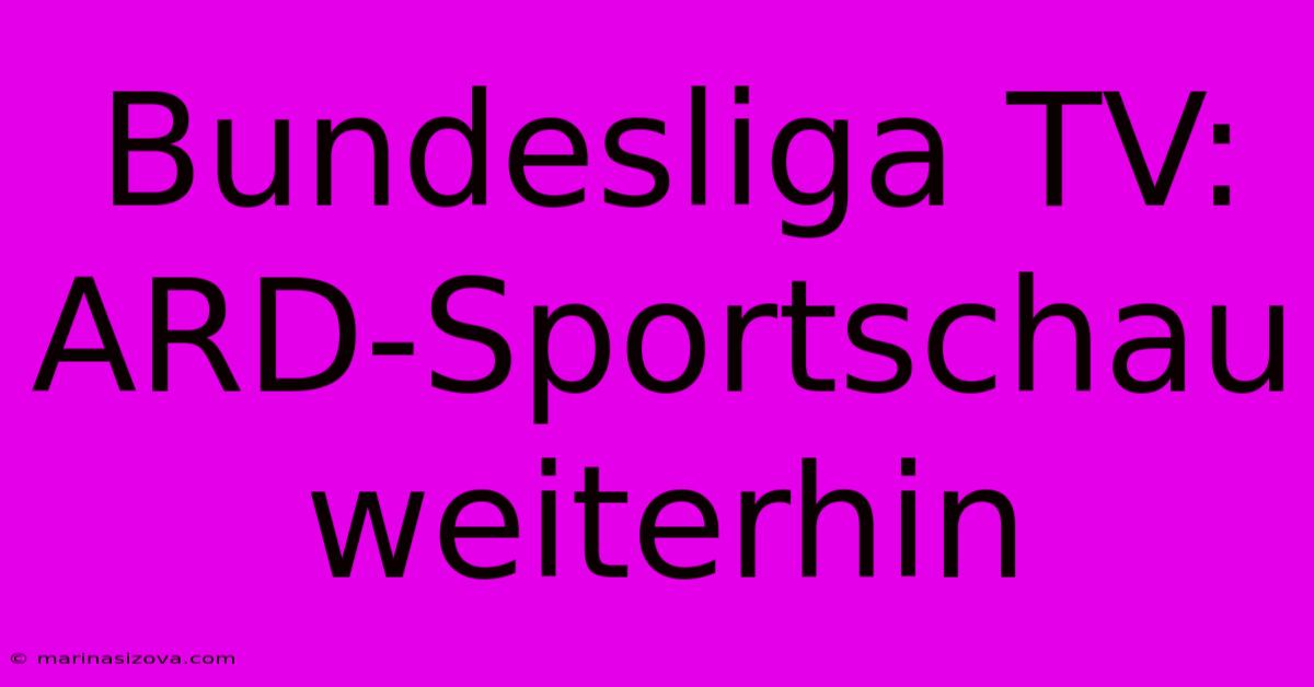 Bundesliga TV: ARD-Sportschau Weiterhin