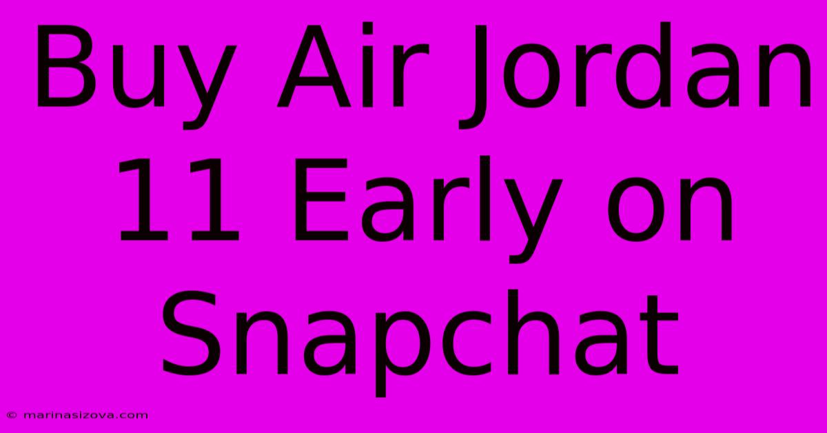 Buy Air Jordan 11 Early On Snapchat